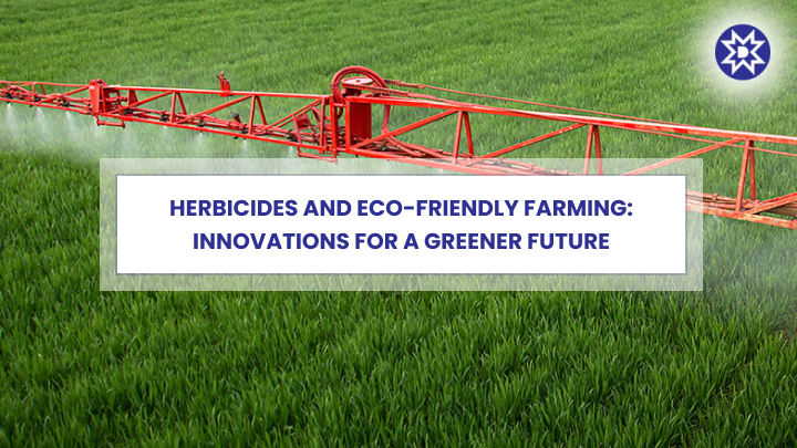 Herbicides and Eco-Friendly Farming: Innovations for a Greener Future￼